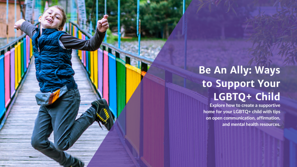 Be An Ally: Ways to Support Your LGBTQ+ Child