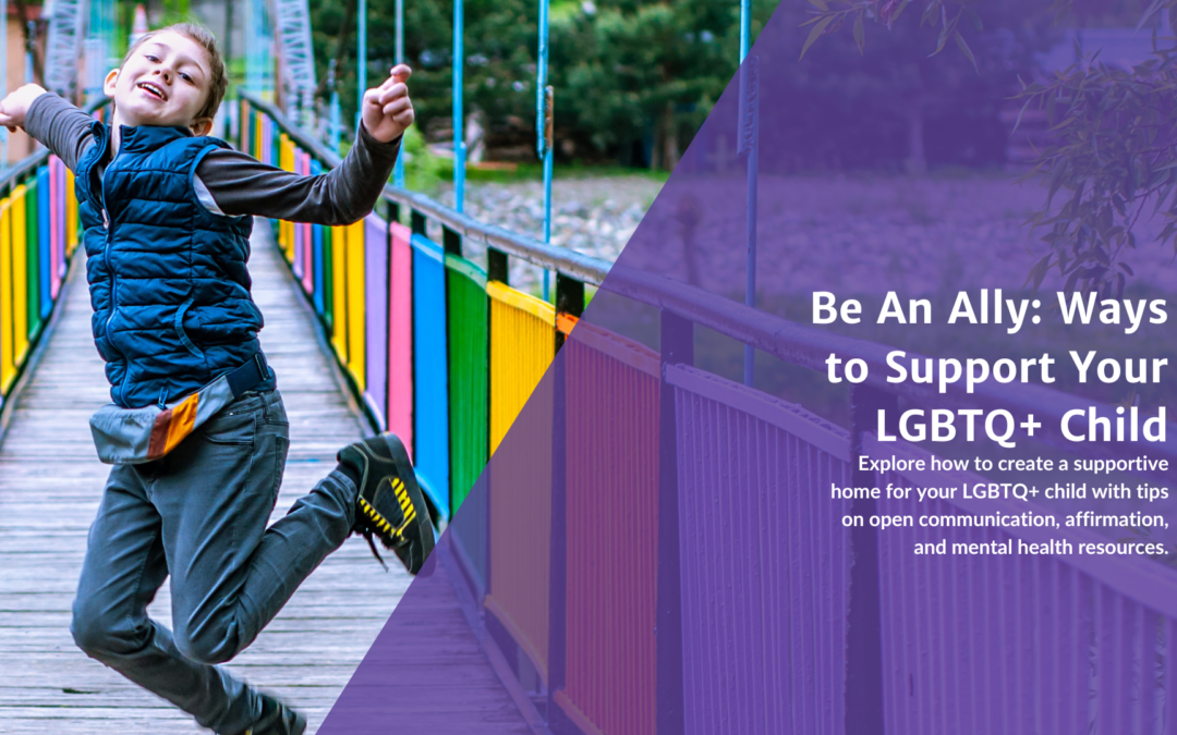 Be An Ally: Ways to Support Your LGBTQ+ Child